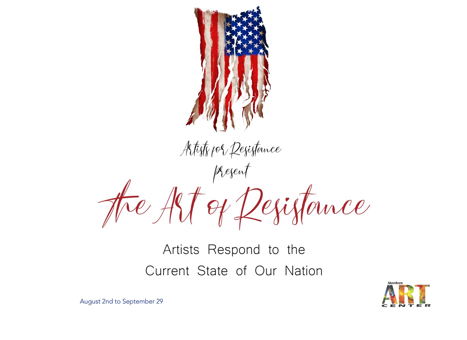 Artists for Resistance present The Art of Resistance — Artists Respond to the Current State of Our Nation. A tattered American flag above the title, August 2nd to September 29, Aberdeen Art Center.